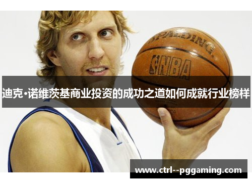 迪克·诺维茨基商业投资的成功之道如何成就行业榜样