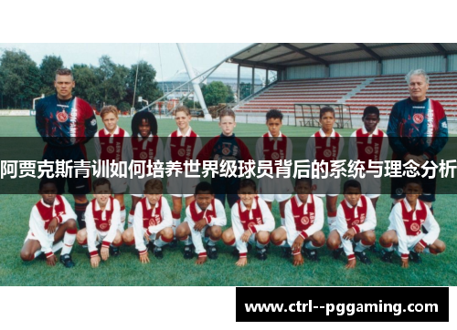 阿贾克斯青训如何培养世界级球员背后的系统与理念分析