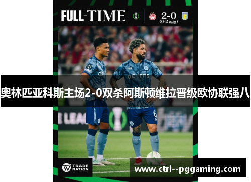 奥林匹亚科斯主场2-0双杀阿斯顿维拉晋级欧协联强八